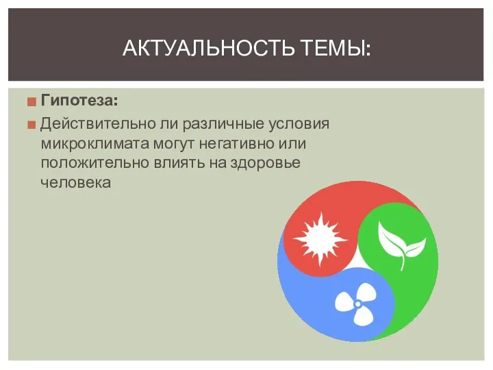 Гипотеза: Действительно ли различные условия микроклимата могут негативно или положительно влиять на здоровье человека АКТУАЛЬНОСТЬ ТЕМЫ: