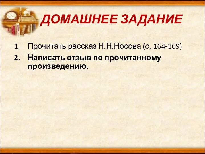 ДОМАШНЕЕ ЗАДАНИЕ Прочитать рассказ Н.Н.Носова (с. 164-169) Написать отзыв по прочитанному произведению.