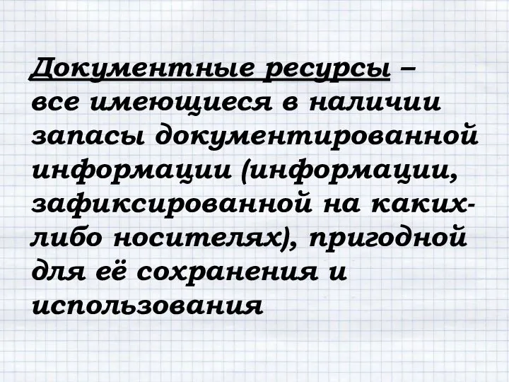 Документные ресурсы – все имеющиеся в наличии запасы документированной информации (информации,