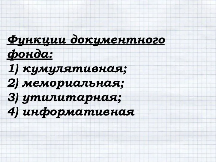 Функции документного фонда: 1) кумулятивная; 2) мемориальная; 3) утилитарная; 4) информативная