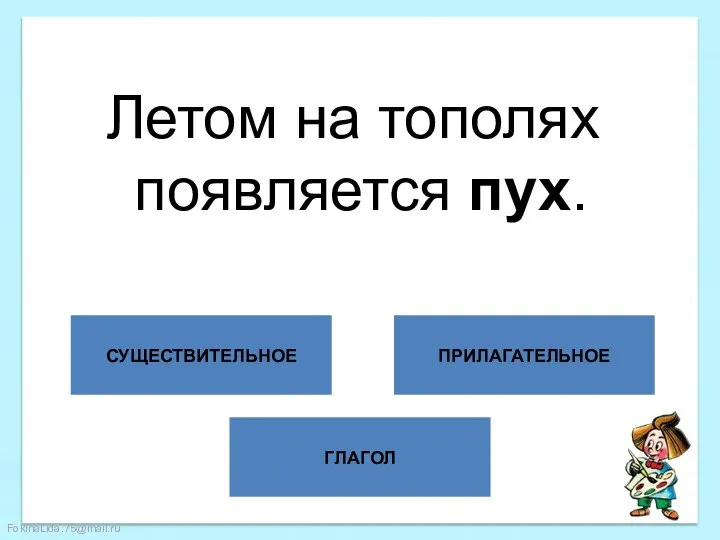 ГЛАГОЛ СУЩЕСТВИТЕЛЬНОЕ ПРИЛАГАТЕЛЬНОЕ Летом на тополях появляется пух.