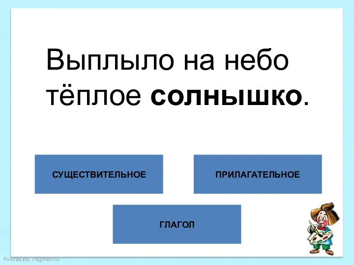 ГЛАГОЛ СУЩЕСТВИТЕЛЬНОЕ ПРИЛАГАТЕЛЬНОЕ Выплыло на небо тёплое солнышко.