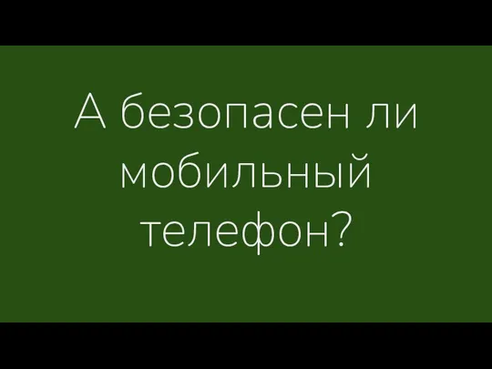 А безопасен ли мобильный телефон?