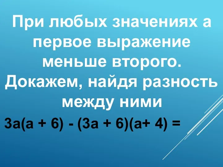 При любых значениях а первое выражение меньше второго. Докажем, найдя разность