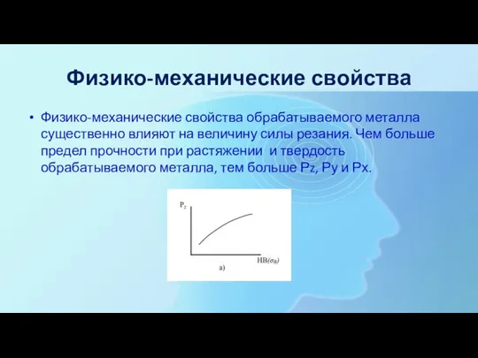 Физико-механические свойства Физико-механические свойства обрабатываемого металла существенно влияют на величину силы