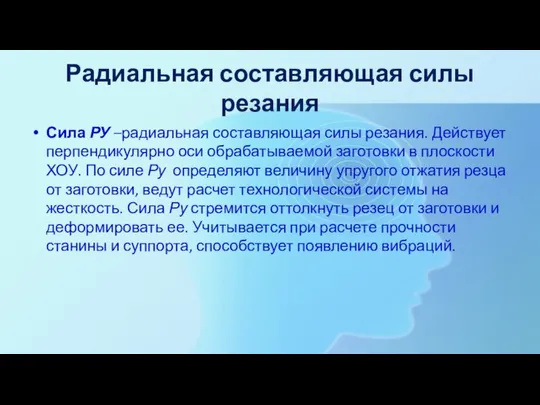 Радиальная составляющая силы резания Сила РУ –радиальная составляющая силы резания. Действует