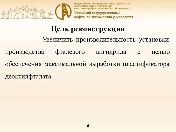 Цель реконструкции Увеличить производительность установки производства фталевого ангидрида с целью обеспечения максимальной выработки пластификатора деоктилфталата 4