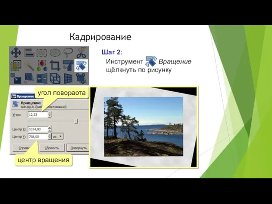 Кадрирование Шаг 2: Инструмент Вращение щёлкнуть по рисунку угол поворaота центр вращения