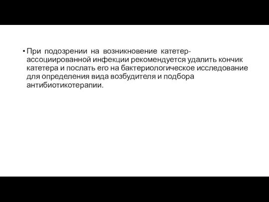 При подозрении на возникновение катетер-ассоциированной инфекции рекомендуется удалить кончик катетера и