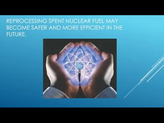 REPROCESSING SPENT NUCLEAR FUEL MAY BECOME SAFER AND MORE EFFICIENT IN THE FUTURE.