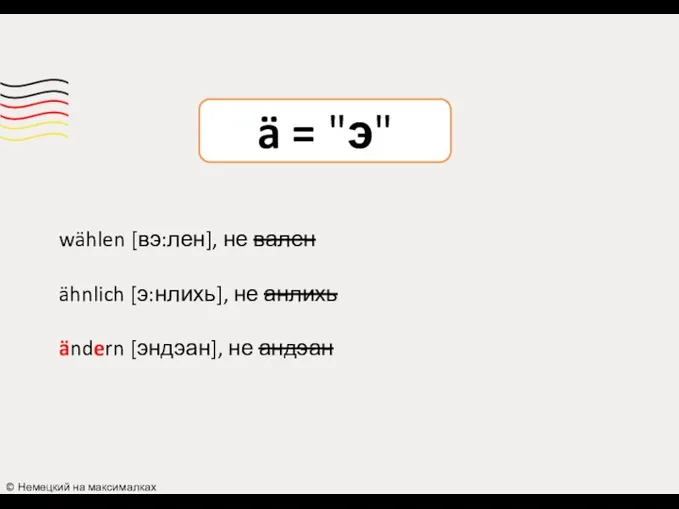 ä = "э" © Немецкий на максималках wählen [вэ:лен], не вален