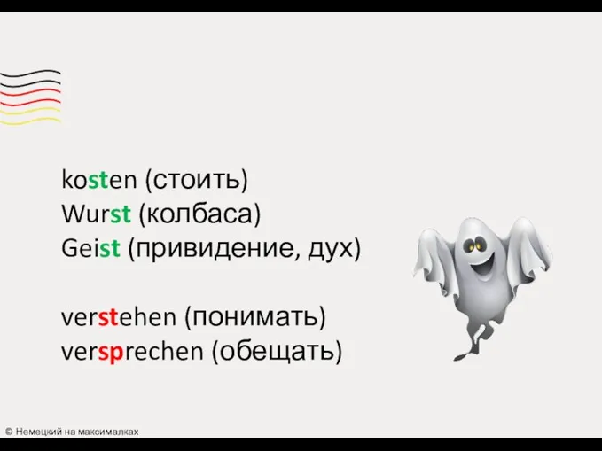 © Немецкий на максималках kosten (стоить) Wurst (колбаса) Geist (привидение, дух) verstehen (понимать) versprechen (обещать)