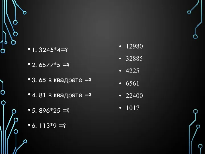 1. 3245*4=? 2. 6577*5 =? 3. 65 в квадрате =? 4.