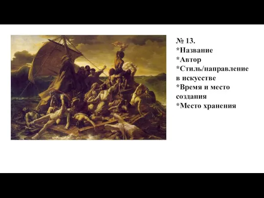 № 13. *Название *Автор *Стиль/направление в искусстве *Время и место создания *Место хранения