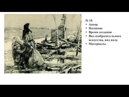 № 19. Автор Название Время создания Вид изобразительного искусства, вид вида Материалы