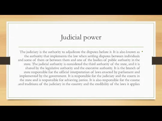 Judicial power The judiciary is the authority to adjudicate the disputes