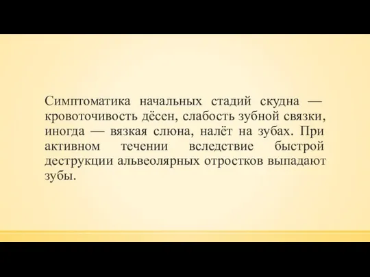 Симптоматика начальных стадий скудна — кровоточивость дёсен, слабость зубной связки, иногда