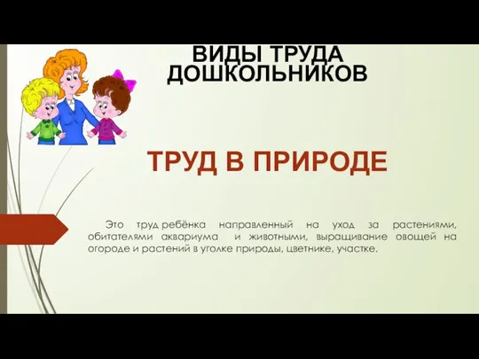 ВИДЫ ТРУДА ДОШКОЛЬНИКОВ ТРУД В ПРИРОДЕ Это труд ребёнка направленный на