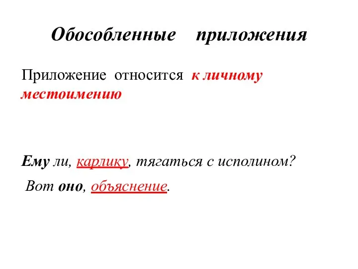 Обособленные приложения Приложение относится к личному местоимению Ему ли, карлику, тягаться с исполином? Вот оно, объяснение.