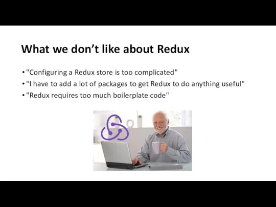 What we don’t like about Redux "Configuring a Redux store is