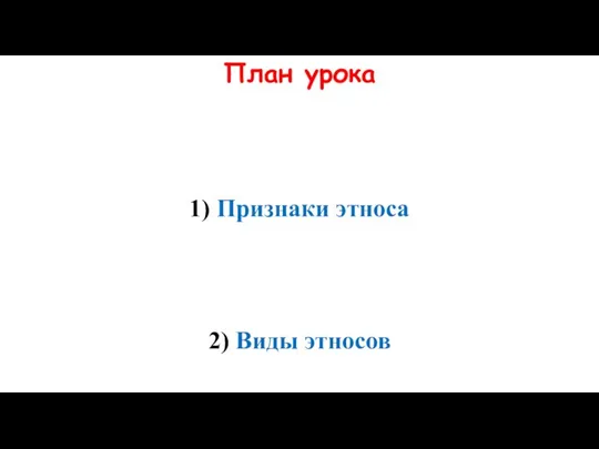 План урока 1) Признаки этноса 2) Виды этносов