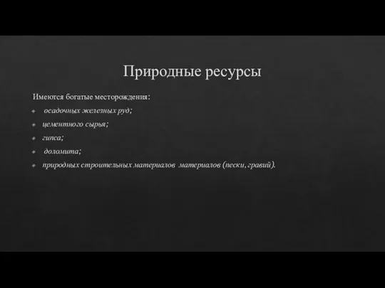 Природные ресурсы Име­ют­ся богатые ме­сто­ро­ж­де­ния: оса­доч­ных же­лез­ных руд; це­мент­но­го сы­рья; гип­са;