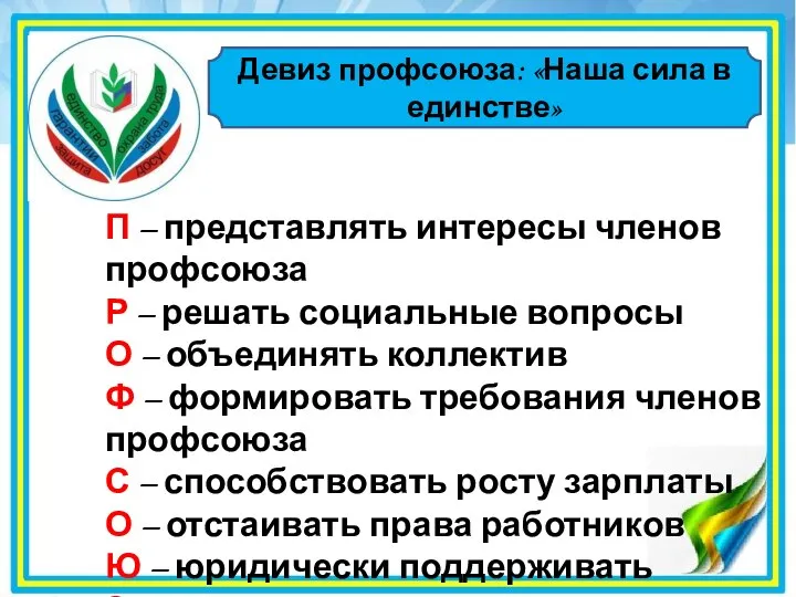 Девиз профсоюза: «Наша сила в единстве» П – представлять интересы членов