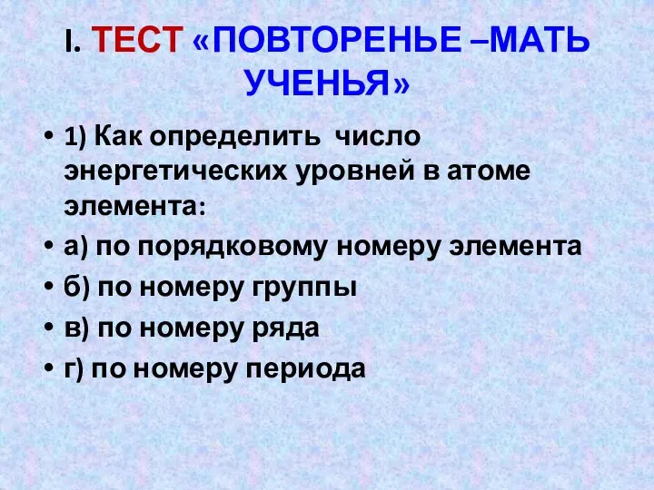 I. ТЕСТ «ПОВТОРЕНЬЕ –МАТЬ УЧЕНЬЯ» 1) Как определить число энергетических уровней