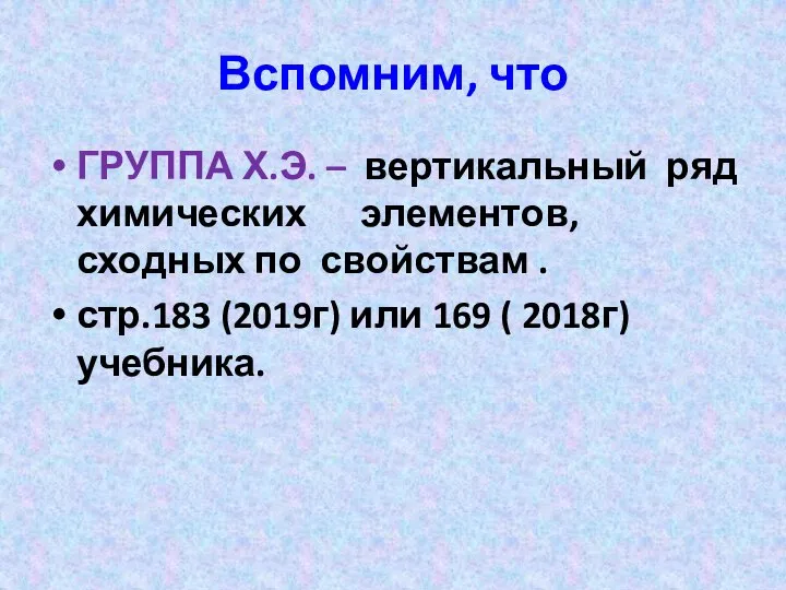 Вспомним, что ГРУППА Х.Э. – вертикальный ряд химических элементов, сходных по