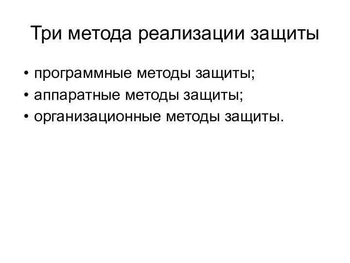 Три метода реализации защиты программные методы защиты; аппаратные методы защиты; организационные методы защиты.