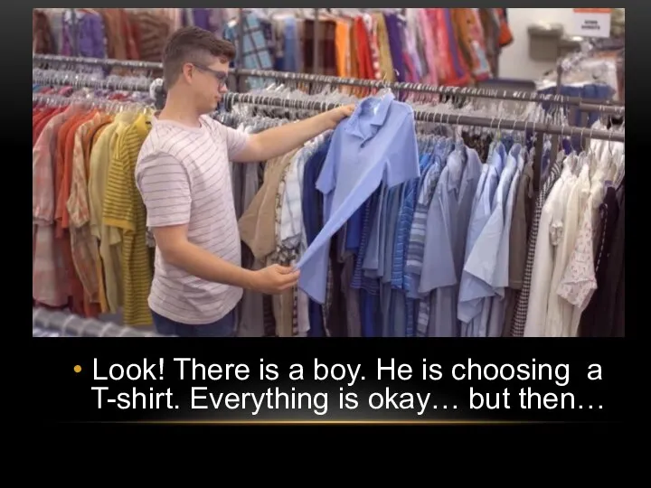 Look! There is a boy. He is choosing a T-shirt. Everything is okay… but then…