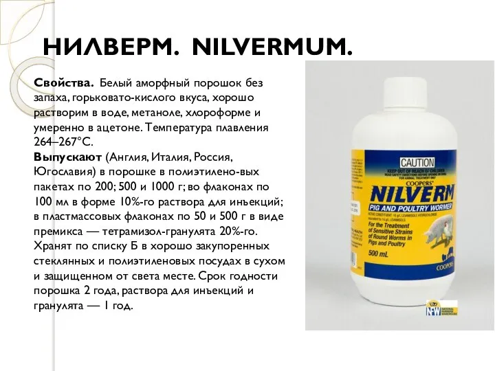 НИЛВЕРМ. NILVERMUM. Свойства. Белый аморфный порошок без запаха, горьковато-кислого вкуса, хорошо