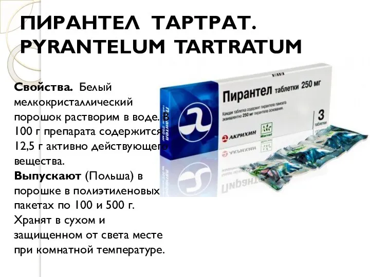 ПИРАНТЕЛ ТАРТРАТ. PYRANTELUM TARTRATUM Свойства. Белый мелкокристаллический порошок растворим в воде.