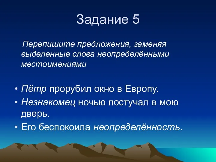 Задание 5 Перепишите предложения, заменяя выделенные слова неопределёнными местоимениями Пётр прорубил