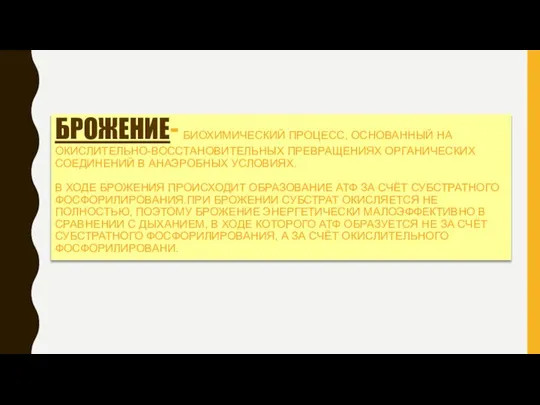 БРОЖЕНИЕ- БИОХИМИЧЕСКИЙ ПРОЦЕСС, ОСНОВАННЫЙ НА ОКИСЛИТЕЛЬНО-ВОССТАНОВИТЕЛЬНЫХ ПРЕВРАЩЕНИЯХ ОРГАНИЧЕСКИХ СОЕДИНЕНИЙ В АНАЭРОБНЫХ