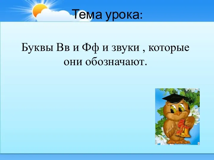 Тема урока: Буквы Вв и Фф и звуки , которые они обозначают.