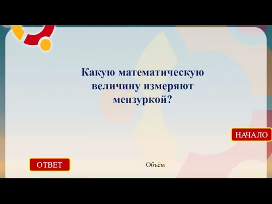 ОТВЕТ Объём НАЧАЛО Какую математическую величину измеряют мензуркой?