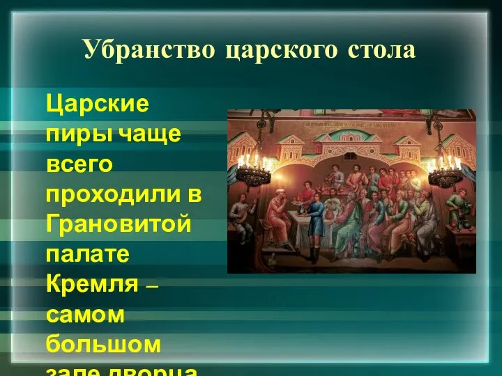 Убранство царского стола Царские пиры чаще всего проходили в Грановитой палате