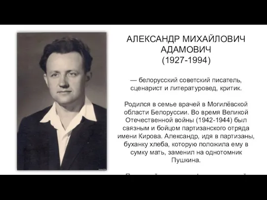 АЛЕКСАНДР МИХАЙЛОВИЧ АДАМОВИЧ (1927-1994) — белорусский советский писатель, сценарист и литературовед,