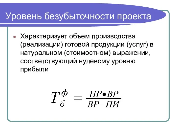 Уровень безубыточности проекта Характеризует объем производства (реализации) готовой продукции (услуг) в