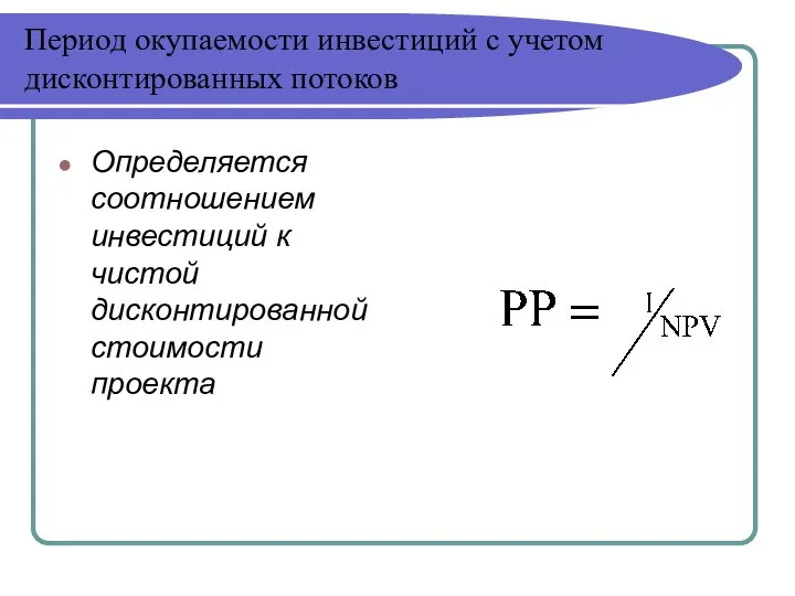 Период окупаемости инвестиций с учетом дисконтированных потоков Определяется соотношением инвестиций к чистой дисконтированной стоимости проекта