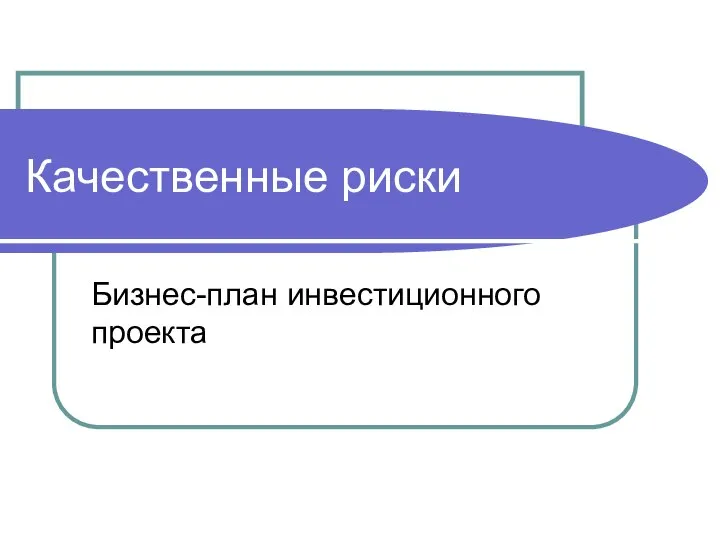 Качественные риски Бизнес-план инвестиционного проекта