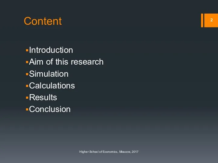 Content Introduction Aim of this research Simulation Calculations Results Conclusion Higher School of Economics, Moscow, 2017