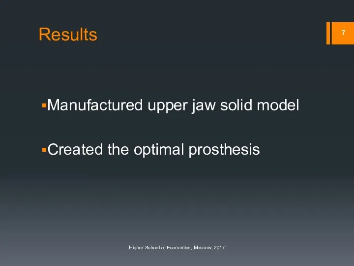 Results Manufactured upper jaw solid model Created the optimal prosthesis Higher School of Economics, Moscow, 2017