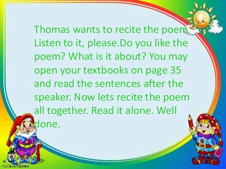 Thomas wants to recite the poem. Listen to it, please.Do you