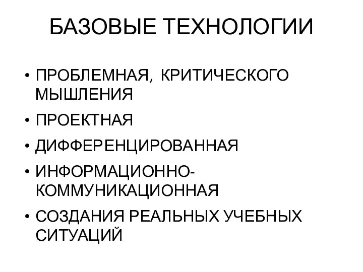 БАЗОВЫЕ ТЕХНОЛОГИИ ПРОБЛЕМНАЯ, КРИТИЧЕСКОГО МЫШЛЕНИЯ ПРОЕКТНАЯ ДИФФЕРЕНЦИРОВАННАЯ ИНФОРМАЦИОННО-КОММУНИКАЦИОННАЯ СОЗДАНИЯ РЕАЛЬНЫХ УЧЕБНЫХ СИТУАЦИЙ