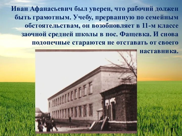 Иван Афанасьевич был уверен, что рабочий должен быть грамотным. Учебу, прерванную