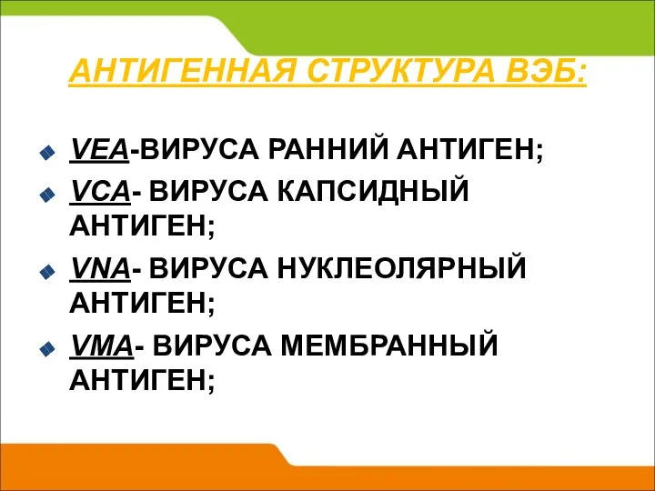 АНТИГЕННАЯ СТРУКТУРА ВЭБ: VEA-ВИРУСА РАННИЙ АНТИГЕН; VCA- ВИРУСА КАПСИДНЫЙ АНТИГЕН; VNA-