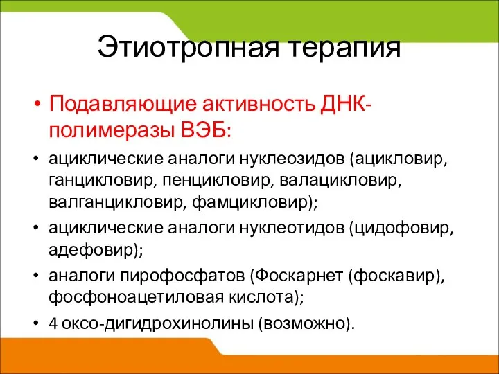 Этиотропная терапия Подавляющие активность ДНК-полимеразы ВЭБ: ациклические аналоги нуклеозидов (ацикловир, ганцикловир,