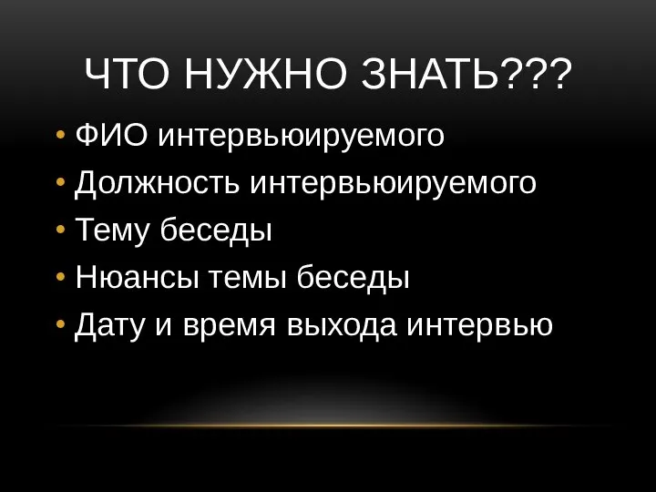 ЧТО НУЖНО ЗНАТЬ??? ФИО интервьюируемого Должность интервьюируемого Тему беседы Нюансы темы